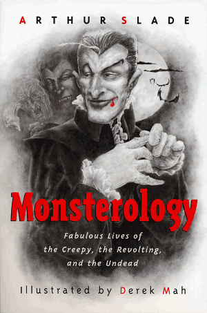 Monsterology - Fabulous Lives of the Creepy, the Revolting, and the Undead